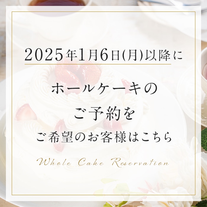 2025年1月6日(月)以降にホールケーキのご予約をご希望のお客様はこちら