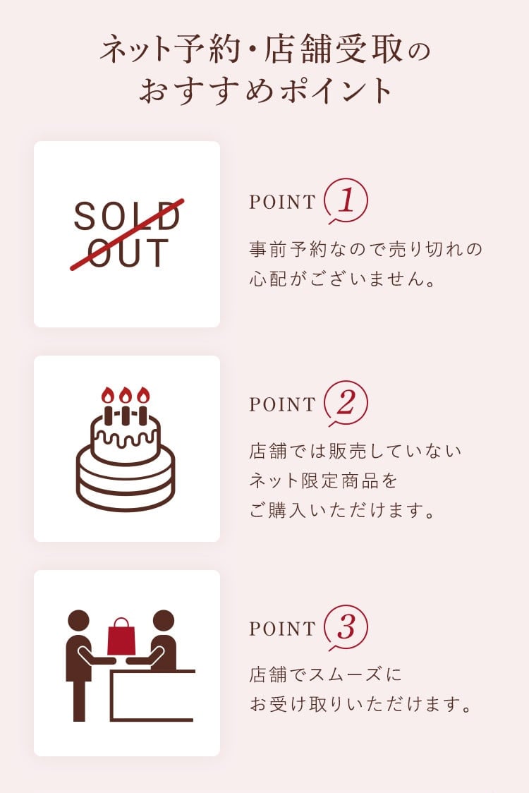 ネット予約・店舗受取のおすすめポイント。事前予約なので売り切れの心配がございません。店舗では販売していないネット予約限定商品をご購入いただけます。店舗でスムーズにお受け取りいただけます。