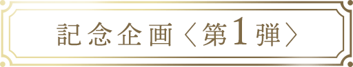 記念企画〈第1弾〉