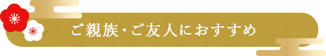 ご親族・ご友人におすすめ