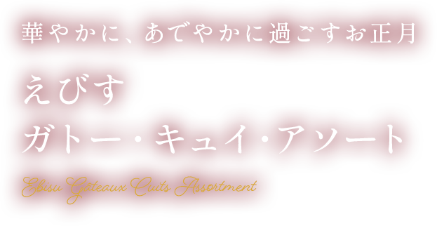 華やかに、あでやかに過ごすお正月 えびす ガトー・キュイ・アソート